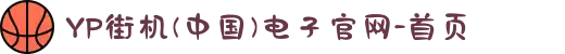 YP街机(中国)电子官网-首页